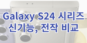Galaxy S24 시리즈의 신 기능과 전작을 비교한 글의 썸네일